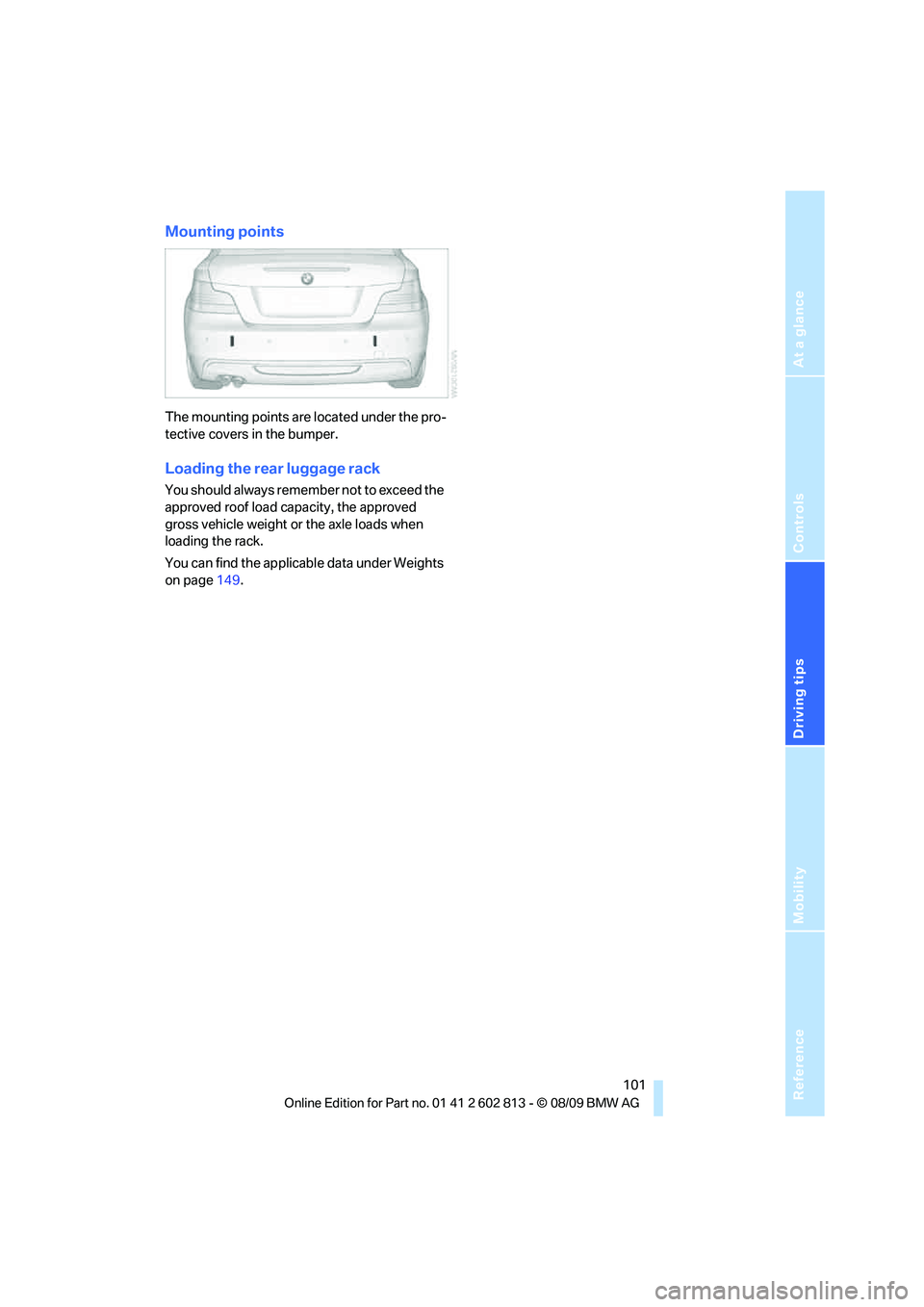 BMW 1 SERIES 2010 Owners Manual Reference
At a glance
Controls
Driving tips
Mobility
101
Mounting points
The mounting points are located under the pro-
tective covers in the bumper.
Loading the rear luggage rack
You should always r BMW 1 SERIES 2010 Owners Manual Reference
At a glance
Controls
Driving tips
Mobility
101
Mounting points
The mounting points are located under the pro-
tective covers in the bumper.
Loading the rear luggage rack
You should always r