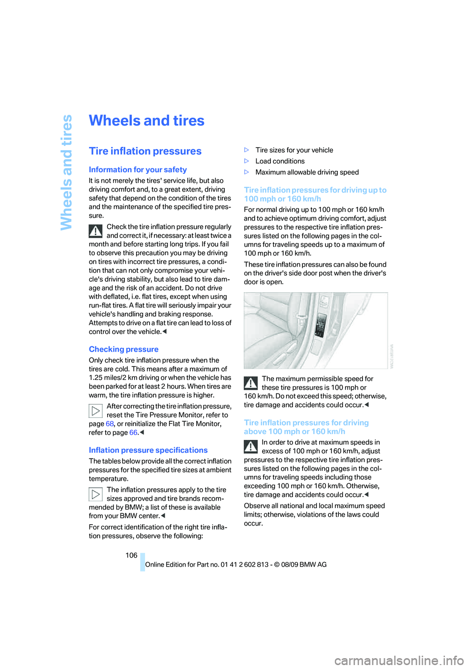 BMW 1 SERIES 2010 Owners Manual Wheels and tires
106
Wheels and tires
Tire inflation pressures
Information for your safety
It is not merely the tires service life, but also
driving comfort and, to a great extent, driving
safety t BMW 1 SERIES 2010 Owners Manual Wheels and tires
106
Wheels and tires
Tire inflation pressures
Information for your safety
It is not merely the tires service life, but also
driving comfort and, to a great extent, driving
safety t