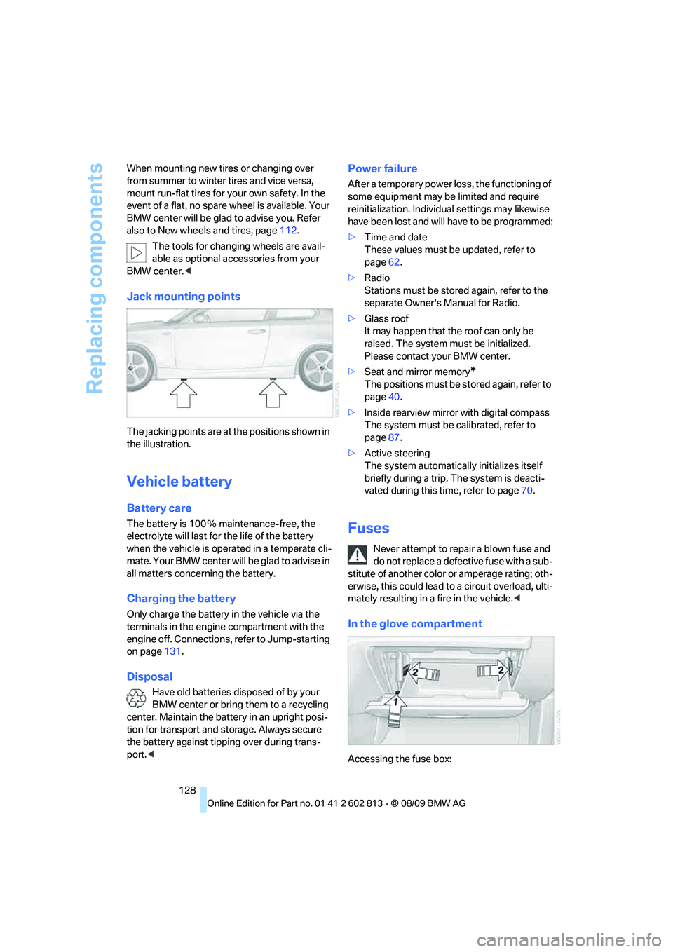 BMW 1 SERIES 2010 Owners Manual Replacing components
128 When mounting new tires or changing over
from summer to winter tires and vice versa,
mount run-flat tires for your own safety. In the
event of a flat, no spare wheel is ava BMW 1 SERIES 2010 Owners Manual Replacing components
128 When mounting new tires or changing over
from summer to winter tires and vice versa,
mount run-flat tires for your own safety. In the
event of a flat, no spare wheel is ava