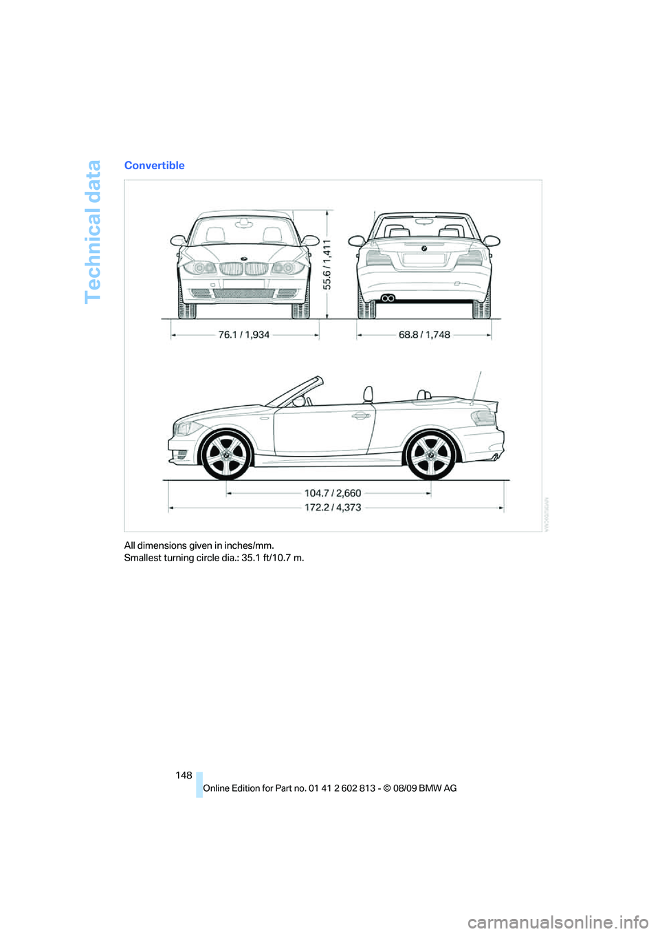 BMW 1 SERIES 2010 Owners Manual Technical data
148
Convertible
All dimensions given in inches/mm.
Smallest turning circle dia.: 35.1 ft/10.7 m. BMW 1 SERIES 2010 Owners Manual Technical data
148
Convertible
All dimensions given in inches/mm.
Smallest turning circle dia.: 35.1 ft/10.7 m.