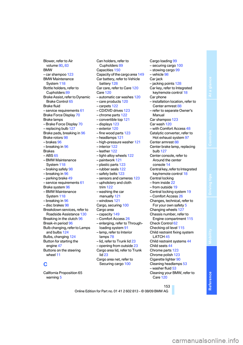 BMW 1 SERIES 2010  Owners Manual Reference
At a glance
Controls
Driving tips
Mobility
 153
Blower, refer to Air 
volume80,83
BMW
– car shampoo123
BMW Maintenance 
System118
Bottle holders, refer to 
Cupholders89
Brake Assist, refer