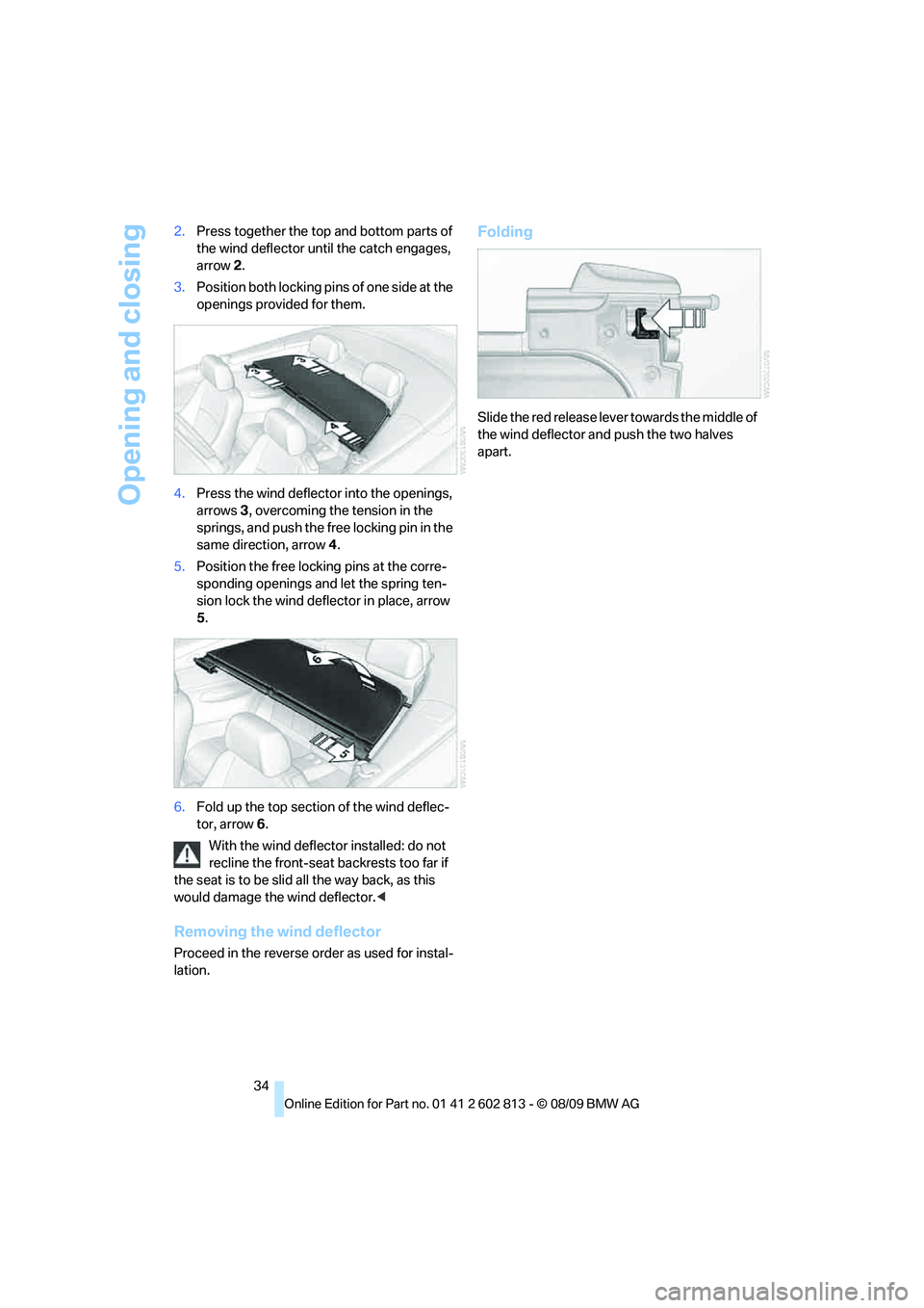 BMW 1 SERIES 2010 Owners Guide Opening and closing
34 2.Press together the top and bottom parts of
the wind deflector until the catch engages,
arrow 2.
3.Position both locking pins of one side at the
openings provided for them.
BMW 1 SERIES 2010 Owners Guide Opening and closing
34 2.Press together the top and bottom parts of
the wind deflector until the catch engages,
arrow 2.
3.Position both locking pins of one side at the
openings provided for them.