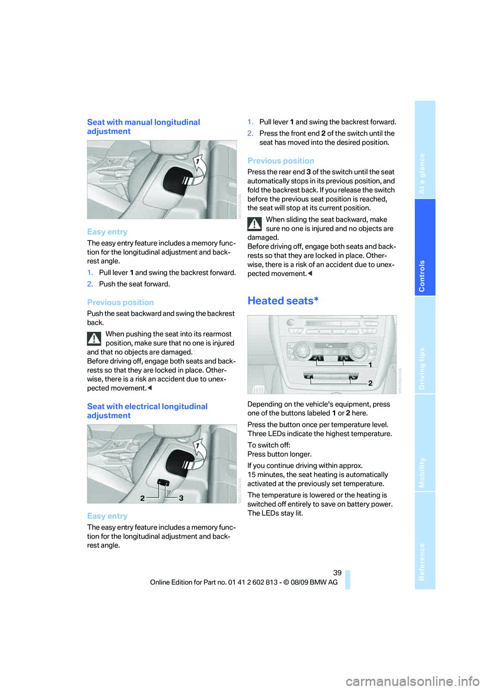 BMW 1 SERIES 2010 Service Manual Reference
At a glance
Controls
Driving tips
Mobility
39
Seat with manual longitudinal
adjustment
Easy entry
The easy entry feature includes a memory func-
tion for the longitudinal adjustment and ba BMW 1 SERIES 2010 Service Manual Reference
At a glance
Controls
Driving tips
Mobility
39
Seat with manual longitudinal
adjustment
Easy entry
The easy entry feature includes a memory func-
tion for the longitudinal adjustment and ba
