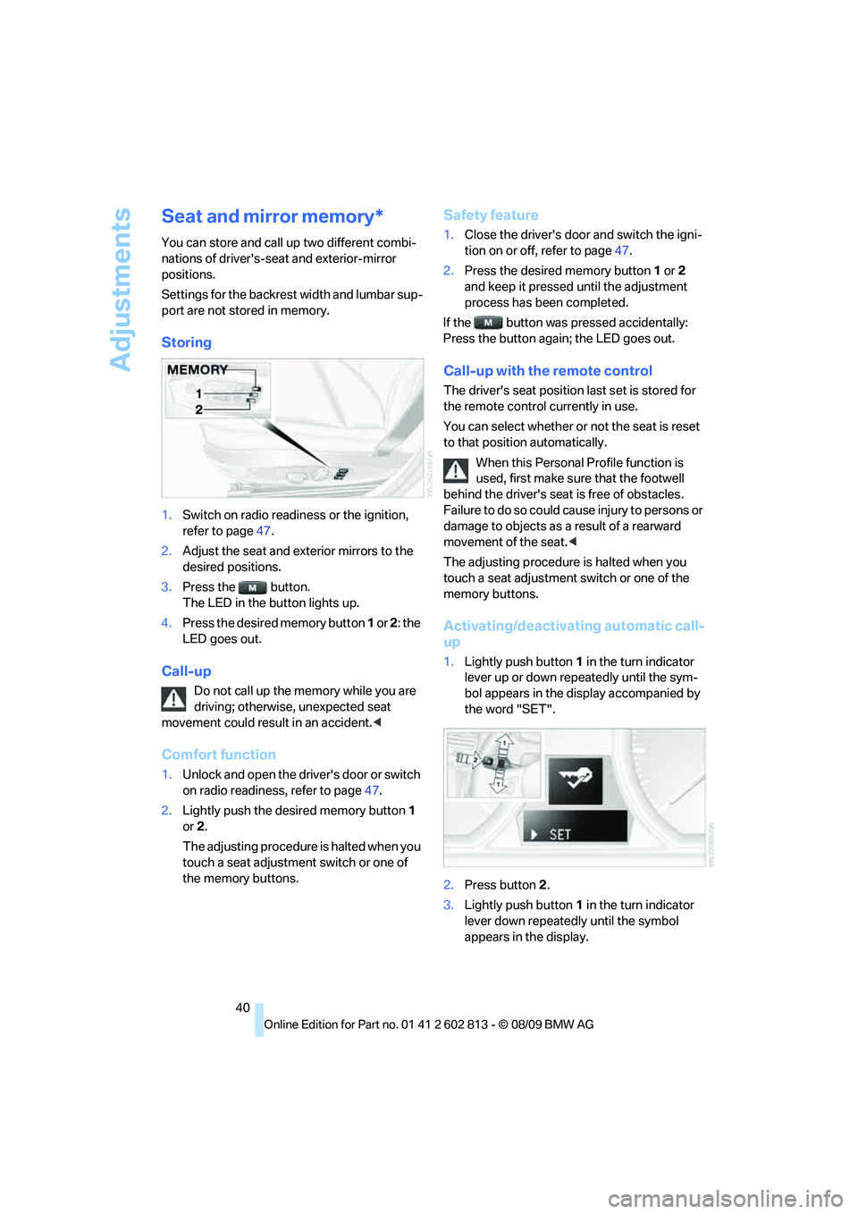 BMW 1 SERIES 2010 Service Manual Adjustments
40
Seat and mirror memory*
You can store and call up two different combi-
nations of drivers-seat and exterior-mirror
positions.
Settings for the backrest width and lumbar sup-
port are BMW 1 SERIES 2010 Service Manual Adjustments
40
Seat and mirror memory*
You can store and call up two different combi-
nations of drivers-seat and exterior-mirror
positions.
Settings for the backrest width and lumbar sup-
port are