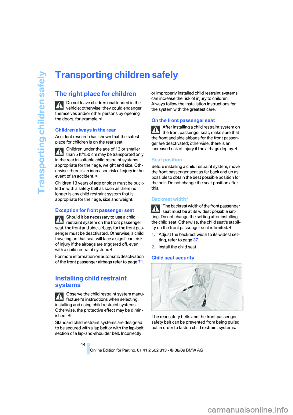 BMW 1 SERIES 2010 Service Manual Transporting children safely
44
Transporting children safely
The right place for children
Do not leave children unattended in the
vehicle; otherwise, they could endanger
themselves and/or other pers BMW 1 SERIES 2010 Service Manual Transporting children safely
44
Transporting children safely
The right place for children
Do not leave children unattended in the
vehicle; otherwise, they could endanger
themselves and/or other pers