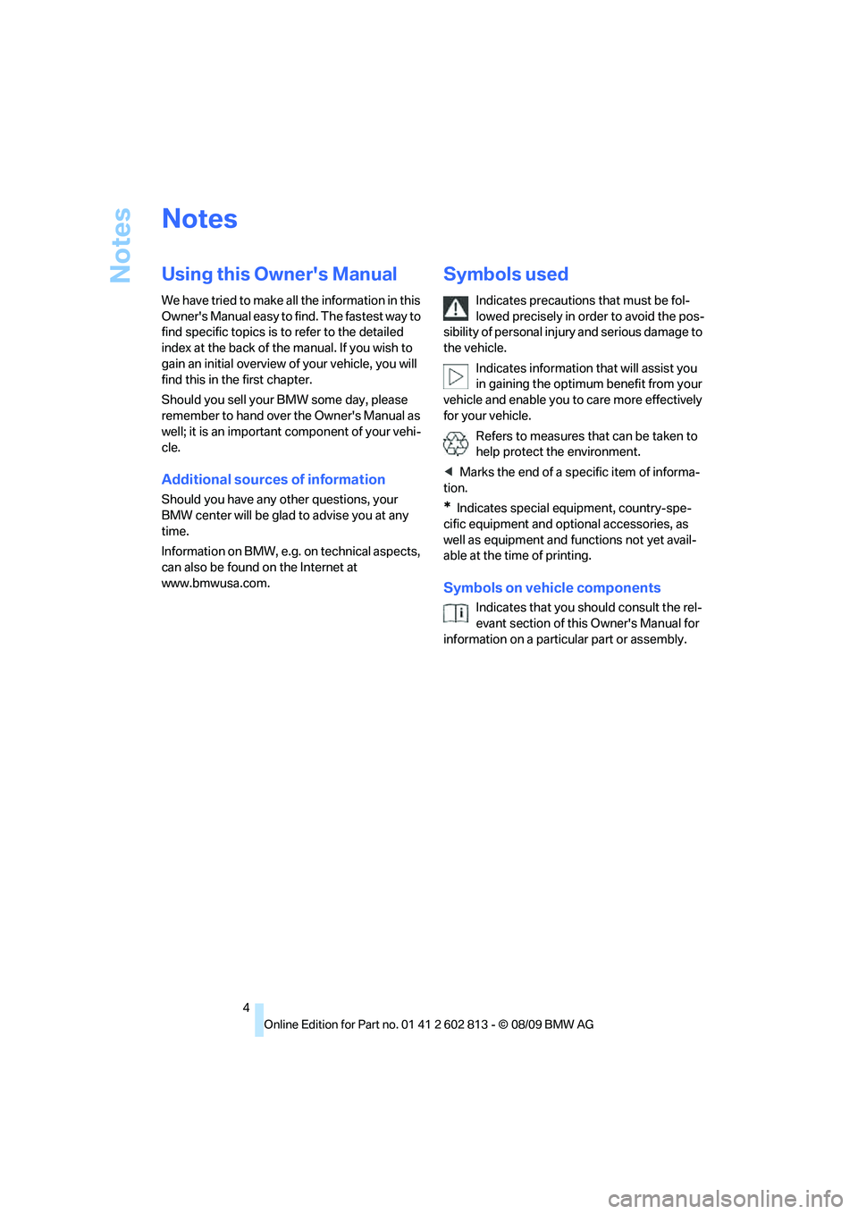 BMW 1 SERIES 2010 Owners Manual Notes
4
Notes
Using this Owners Manual
We have tried to make all the information in this
Owners Manual easy to find. The fastest way to
find specific topics is to refer to the detailed
index at t BMW 1 SERIES 2010 Owners Manual Notes
4
Notes
Using this Owners Manual
We have tried to make all the information in this
Owners Manual easy to find. The fastest way to
find specific topics is to refer to the detailed
index at t
