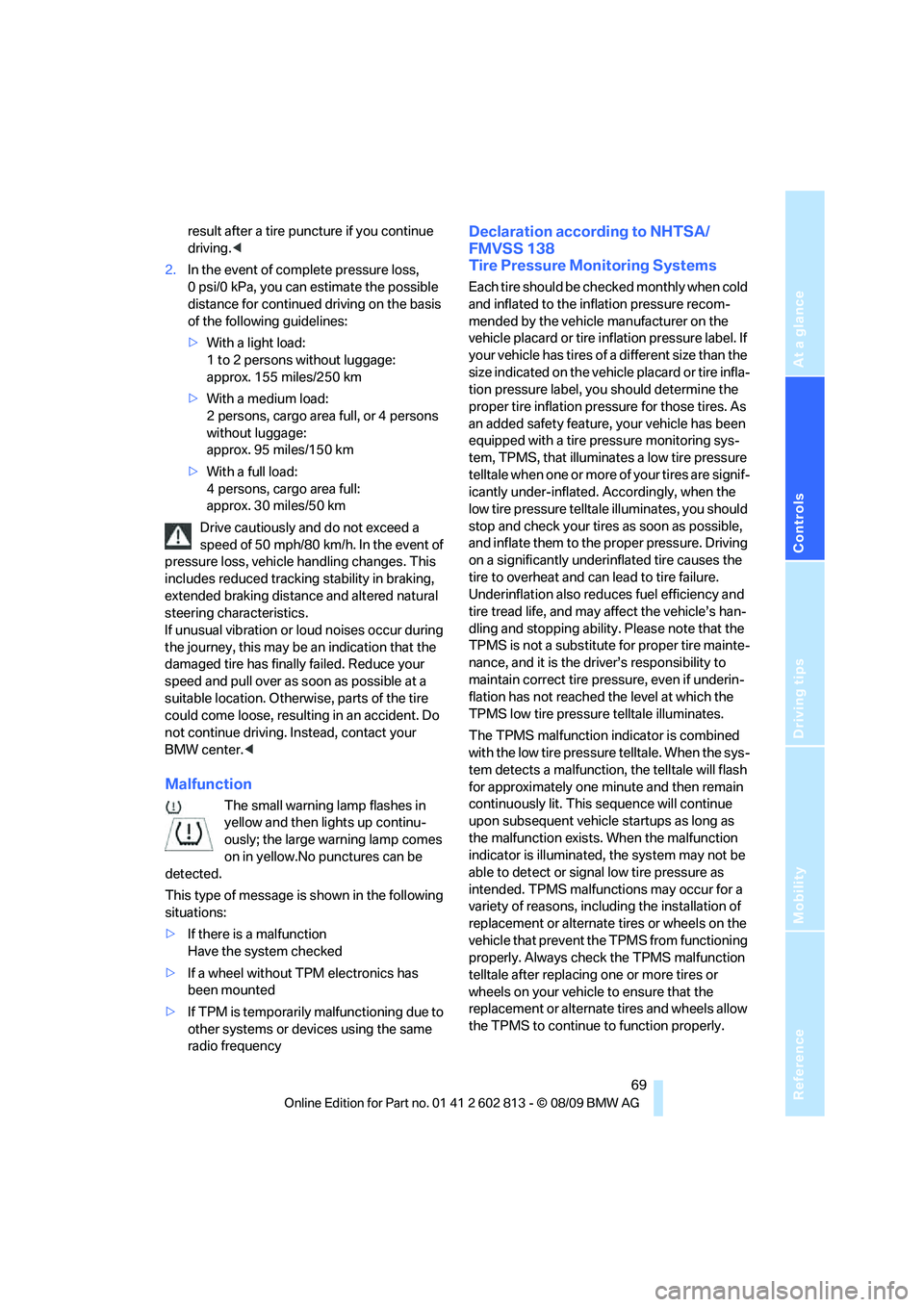 BMW 1 SERIES 2010 Manual PDF Reference
At a glance
Controls
Driving tips
Mobility
69
result after a tire puncture if you continue
driving.<
2.In the event of complete pressure loss,
0 psi/0 kPa, you can estimate the possible
BMW 1 SERIES 2010 Manual PDF Reference
At a glance
Controls
Driving tips
Mobility
69
result after a tire puncture if you continue
driving.<
2.In the event of complete pressure loss,
0 psi/0 kPa, you can estimate the possible