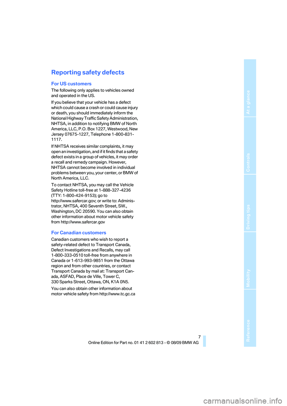 BMW 1 SERIES 2010  Owners Manual Reference
At a glance
Controls
Driving tips
Mobility
 7
Reporting safety defects
For US customers
The following only applies to vehicles owned 
and operated in the US.
If you believe that your vehicle