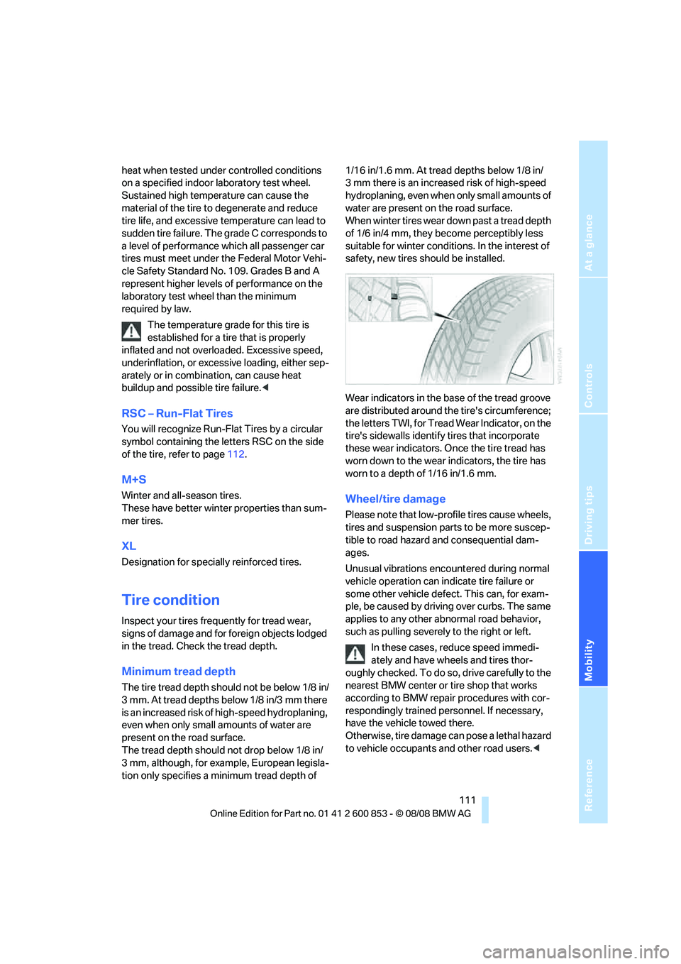 BMW 1 SERIES 2009 Owners Manual Reference
At a glance
Controls
Driving tips
Mobility
111
heat when tested under controlled conditions
on a specified indoor laboratory test wheel.
Sustained high temperature can cause the
material BMW 1 SERIES 2009 Owners Manual Reference
At a glance
Controls
Driving tips
Mobility
111
heat when tested under controlled conditions
on a specified indoor laboratory test wheel.
Sustained high temperature can cause the
material