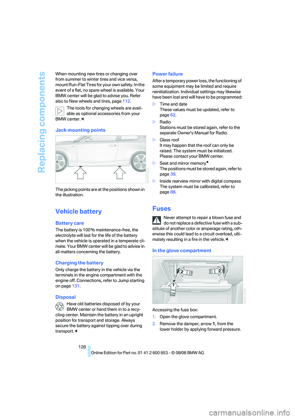 BMW 1 SERIES 2009 Owners Manual Replacing components
128 When mounting new tires or changing over
from summer to winter tires and vice versa,
mount Run-Flat Tires for your own safety. In the
event of a flat, no spare wheel is ava BMW 1 SERIES 2009 Owners Manual Replacing components
128 When mounting new tires or changing over
from summer to winter tires and vice versa,
mount Run-Flat Tires for your own safety. In the
event of a flat, no spare wheel is ava