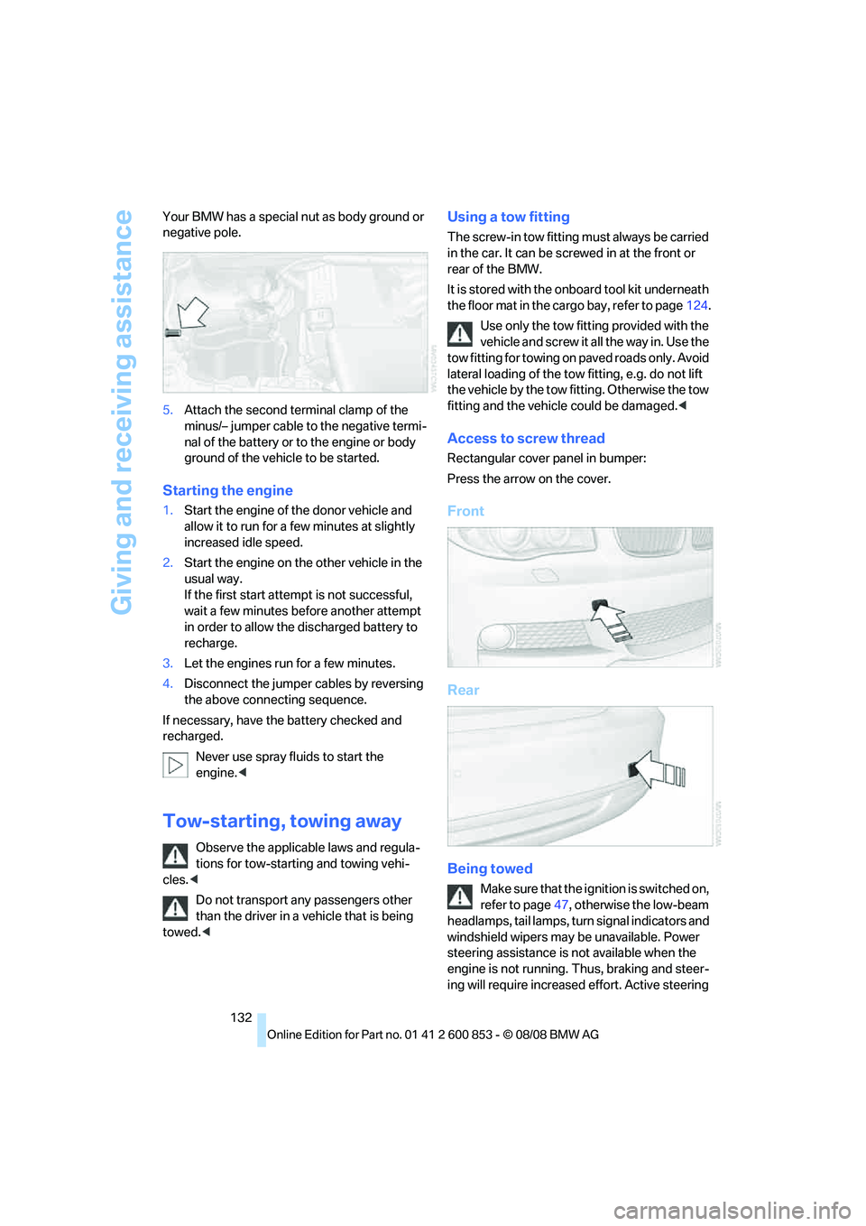 BMW 1 SERIES 2009 Owners Manual Giving and receiving assistance
132 Your BMW has a special nut as body ground or
negative pole.
5.Attach the second terminal clamp of the
minus/– jumper cable to the negative termi-
nal of the bat BMW 1 SERIES 2009 Owners Manual Giving and receiving assistance
132 Your BMW has a special nut as body ground or
negative pole.
5.Attach the second terminal clamp of the
minus/– jumper cable to the negative termi-
nal of the bat
