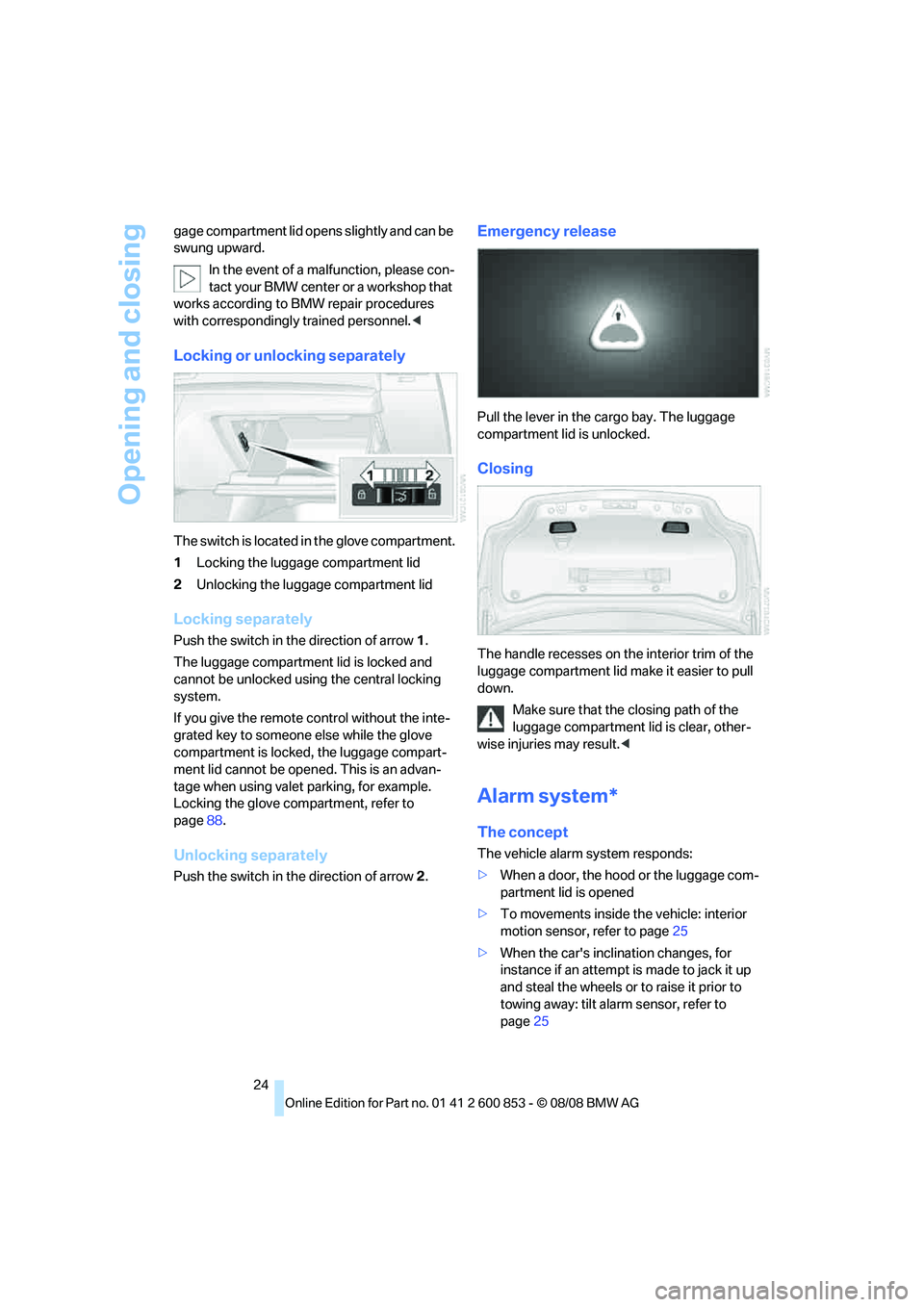 BMW 1 SERIES 2009  Owners Manual Opening and closing
24 gage compartment lid opens slightly and can be 
swung upward.
In the event of a malfunction, please con-
tact your BMW center or a workshop that 
works according to BMW repair p