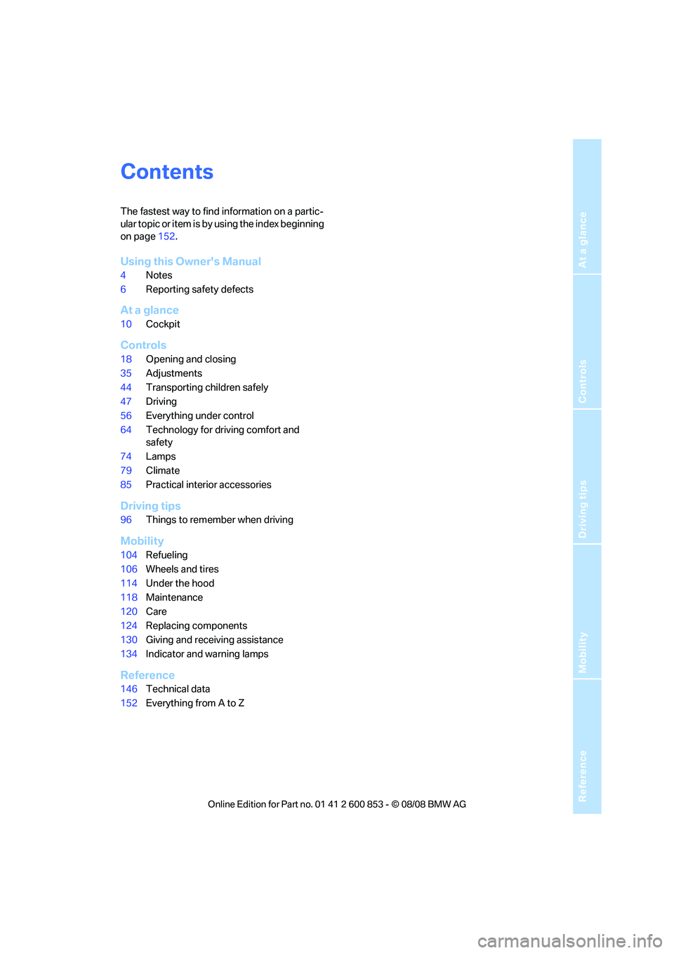 BMW 1 SERIES 2009  Owners Manual Reference
At a glance
Controls
Driving tips
Mobility
Contents
The fastest way to find information on a partic-
ular topic or item is by using the index beginning 
on page152.
Using this Owners Manual