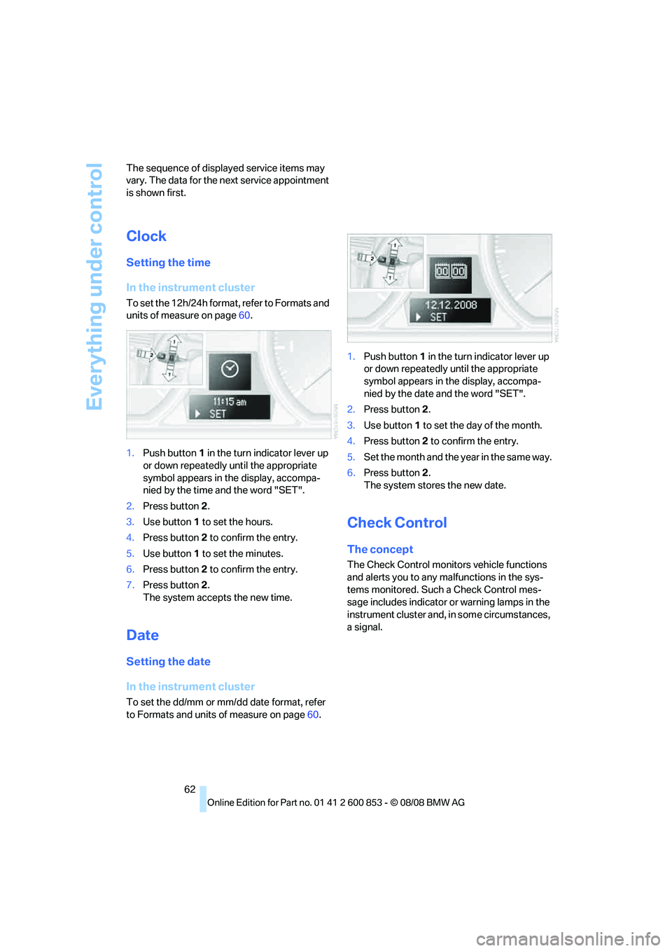 BMW 1 SERIES 2009 Repair Manual Everything under control
62 The sequence of displayed service items may 
vary. The data for the next service appointment 
is shown first.
Clock
Setting the time
In the instrument cluster
To set the 12