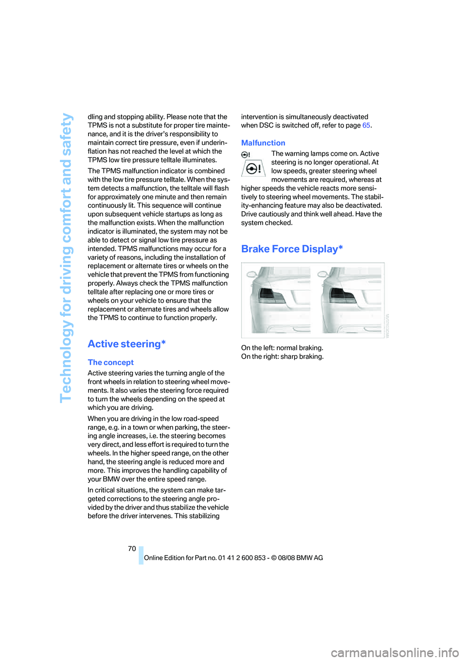 BMW 1 SERIES 2009 Manual PDF Technology for driving comfort and safety
70 dling and stopping ability. Please note that the 
TPMS is not a substitute for proper tire mainte-
nance, and it is the driver’s responsibility to 
maint