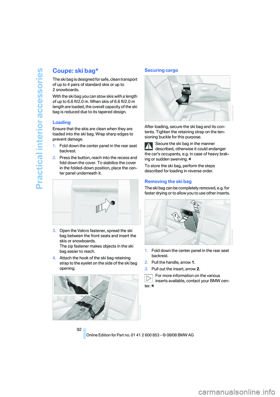 BMW 1 SERIES 2009  Owners Manual Practical interior accessories
92
Coupe: ski bag*
The ski bag is designed for safe, clean transport 
of up to 4 pairs of standard skis or up to 
2snowboards.
With the ski bag you can stow skis with a 