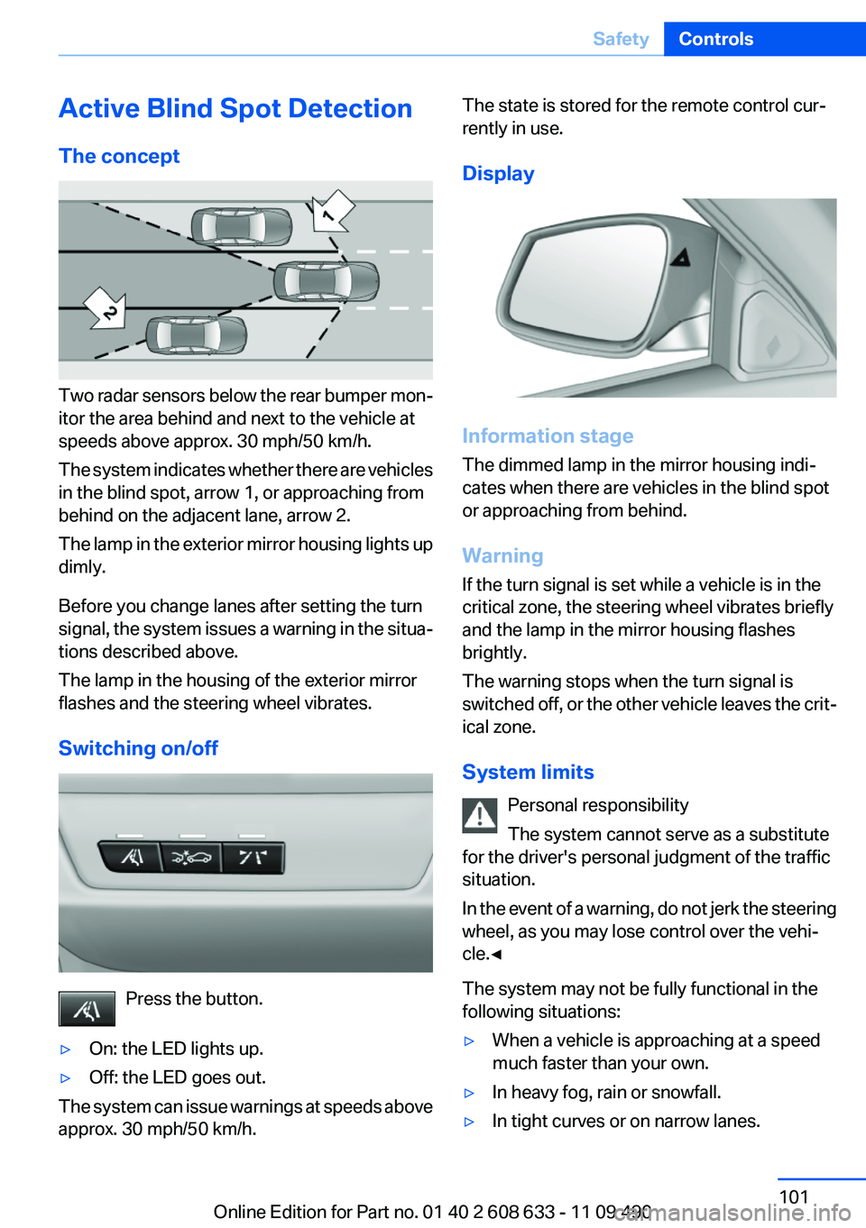 BMW 3 SERIES 2011 Owners Manual Active Blind Spot Detection
The concept
Two radar sensors below the rear bumper mon‐
itor the area behind and next to the vehicle at
speeds above approx. 30 mph/50 km/h.
The system indicates whether BMW 3 SERIES 2011 Owners Manual Active Blind Spot Detection
The concept
Two radar sensors below the rear bumper mon‐
itor the area behind and next to the vehicle at
speeds above approx. 30 mph/50 km/h.
The system indicates whether