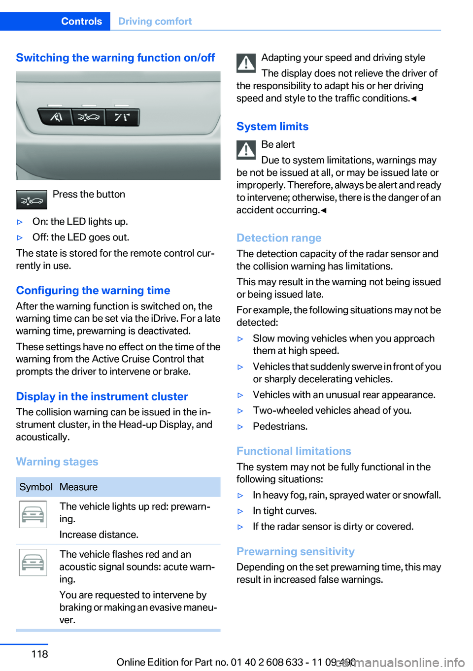 BMW 3 SERIES 2011 Owners Manual Switching the warning function on/off
Press the button
▷On: the LED lights up.
▷Off: the LED goes out.
The state is stored for the remote control cur‐
rently in use.
Configuring the warning time BMW 3 SERIES 2011 Owners Manual Switching the warning function on/off
Press the button
▷On: the LED lights up.
▷Off: the LED goes out.
The state is stored for the remote control cur‐
rently in use.
Configuring the warning time