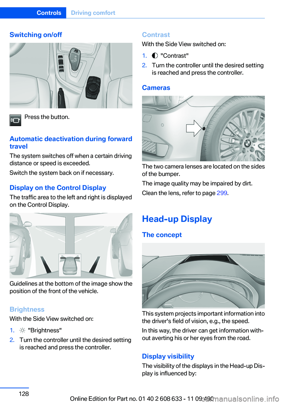 BMW 3 SERIES 2011 Owners Manual Switching on/off
Press the button.
Automatic deactivation during forward
travel
The system switches off when a certain driving
distance or speed is exceeded.
Switch the system back on if necessary.
Di BMW 3 SERIES 2011 Owners Manual Switching on/off
Press the button.
Automatic deactivation during forward
travel
The system switches off when a certain driving
distance or speed is exceeded.
Switch the system back on if necessary.
Di