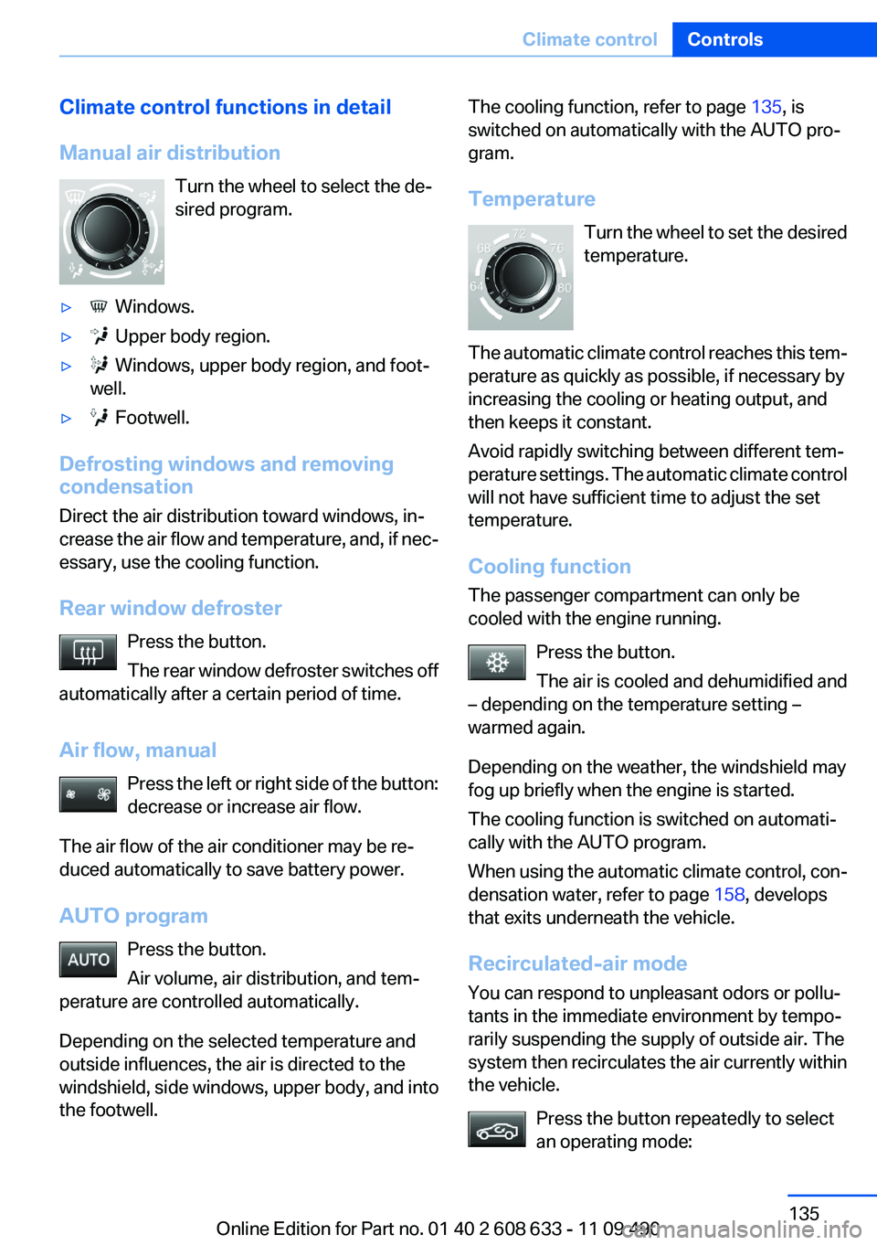 BMW 3 SERIES 2011 Owners Manual Climate control functions in detail
Manual air distribution
Turn the wheel to select the de‐
sired program.
▷ Windows.
▷ Upper body region.
▷ Windows, upper body region, and foot‐
well.
BMW 3 SERIES 2011 Owners Manual Climate control functions in detail
Manual air distribution
Turn the wheel to select the de‐
sired program.
▷ Windows.
▷ Upper body region.
▷ Windows, upper body region, and foot‐
well.