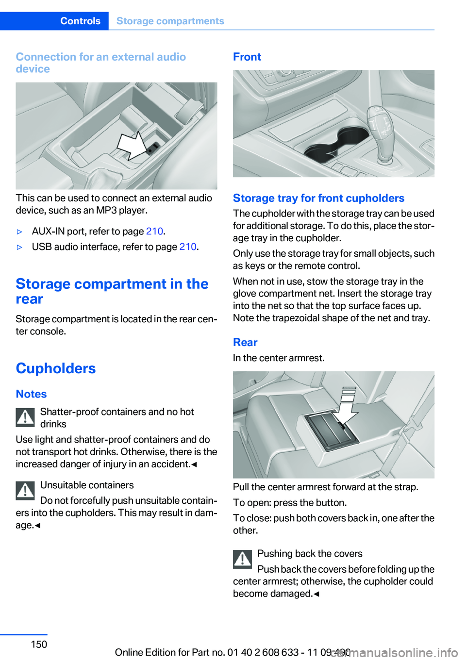 BMW 3 SERIES 2011 Owners Manual Connection for an external audio
device
This can be used to connect an external audio
device, such as an MP3 player.
▷AUX-IN port, refer to page 210.
▷USB audio interface, refer to page 210.
Stora BMW 3 SERIES 2011 Owners Manual Connection for an external audio
device
This can be used to connect an external audio
device, such as an MP3 player.
▷AUX-IN port, refer to page 210.
▷USB audio interface, refer to page 210.
Stora
