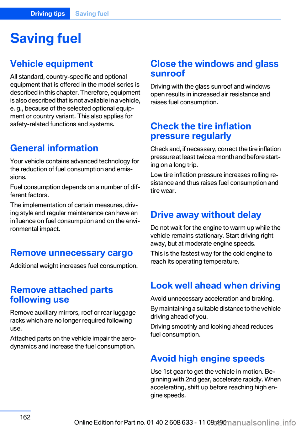 BMW 3 SERIES 2011 Owners Manual Saving fuel
Vehicle equipment
All standard, country-specific and optional
equipment that is offered in the model series is
described in this chapter. Therefore, equipment
is also described that is not BMW 3 SERIES 2011 Owners Manual Saving fuel
Vehicle equipment
All standard, country-specific and optional
equipment that is offered in the model series is
described in this chapter. Therefore, equipment
is also described that is not