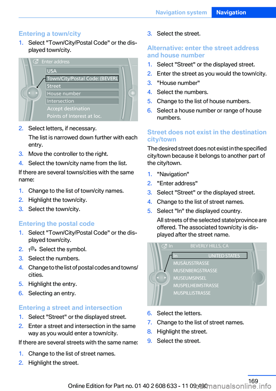 BMW 3 SERIES 2011 Owners Manual Entering a town/city
1.Select "Town/City/Postal Code" or the dis‐
played town/city.
2.Select letters, if necessary.
The list is narrowed down further with each
entry.
3.Move the controller t BMW 3 SERIES 2011 Owners Manual Entering a town/city
1.Select "Town/City/Postal Code" or the dis‐
played town/city.
2.Select letters, if necessary.
The list is narrowed down further with each
entry.
3.Move the controller t