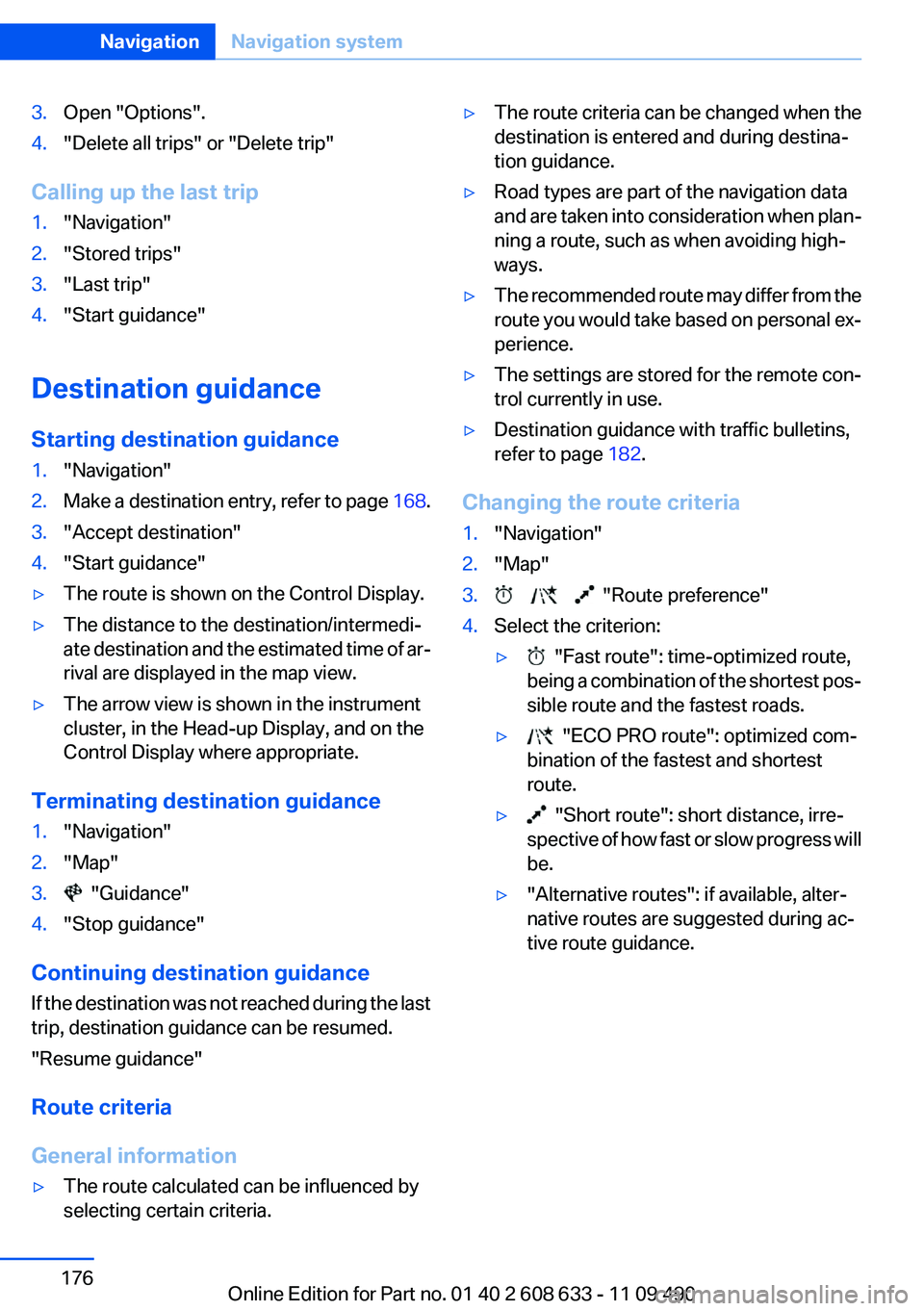 BMW 3 SERIES 2011 Owners Manual 3.Open "Options".
4."Delete all trips" or "Delete trip"
Calling up the last trip
1."Navigation"
2."Stored trips"
3."Last trip"
4."Start guidance" BMW 3 SERIES 2011 Owners Manual 3.Open "Options".
4."Delete all trips" or "Delete trip"
Calling up the last trip
1."Navigation"
2."Stored trips"
3."Last trip"
4."Start guidance"