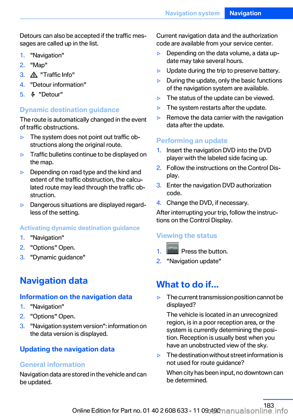 BMW 3 SERIES 2011 Owners Manual Detours can also be accepted if the traffic mes‐
sages are called up in the list.
1."Navigation"
2."Map"
3. "Traffic Info"
4."Detour information"
5. "Detour" BMW 3 SERIES 2011 Owners Manual Detours can also be accepted if the traffic mes‐
sages are called up in the list.
1."Navigation"
2."Map"
3. "Traffic Info"
4."Detour information"
5. "Detour"