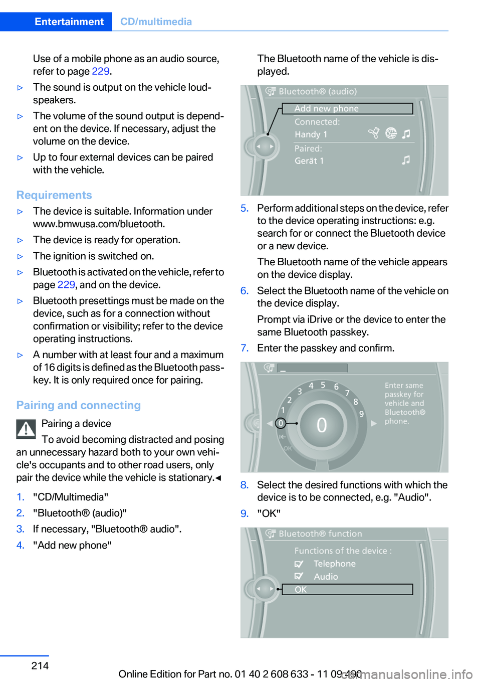 BMW 3 SERIES 2011 Owners Manual Use of a mobile phone as an audio source,
refer to page 229.
▷The sound is output on the vehicle loud‐
speakers.
▷The volume of the sound output is depend‐
ent on the device. If necessary, adj BMW 3 SERIES 2011 Owners Manual Use of a mobile phone as an audio source,
refer to page 229.
▷The sound is output on the vehicle loud‐
speakers.
▷The volume of the sound output is depend‐
ent on the device. If necessary, adj