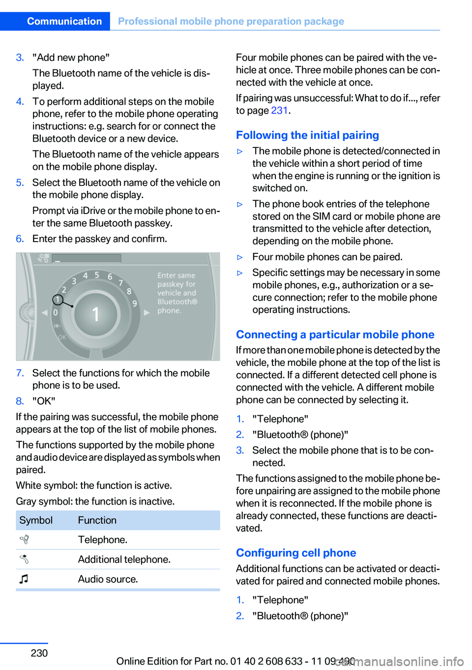 BMW 3 SERIES 2011 Owners Manual 3."Add new phone"
The Bluetooth name of the vehicle is dis‐
played.
4.To perform additional steps on the mobile
phone, refer to the mobile phone operating
instructions: e.g. search for or co BMW 3 SERIES 2011 Owners Manual 3."Add new phone"
The Bluetooth name of the vehicle is dis‐
played.
4.To perform additional steps on the mobile
phone, refer to the mobile phone operating
instructions: e.g. search for or co