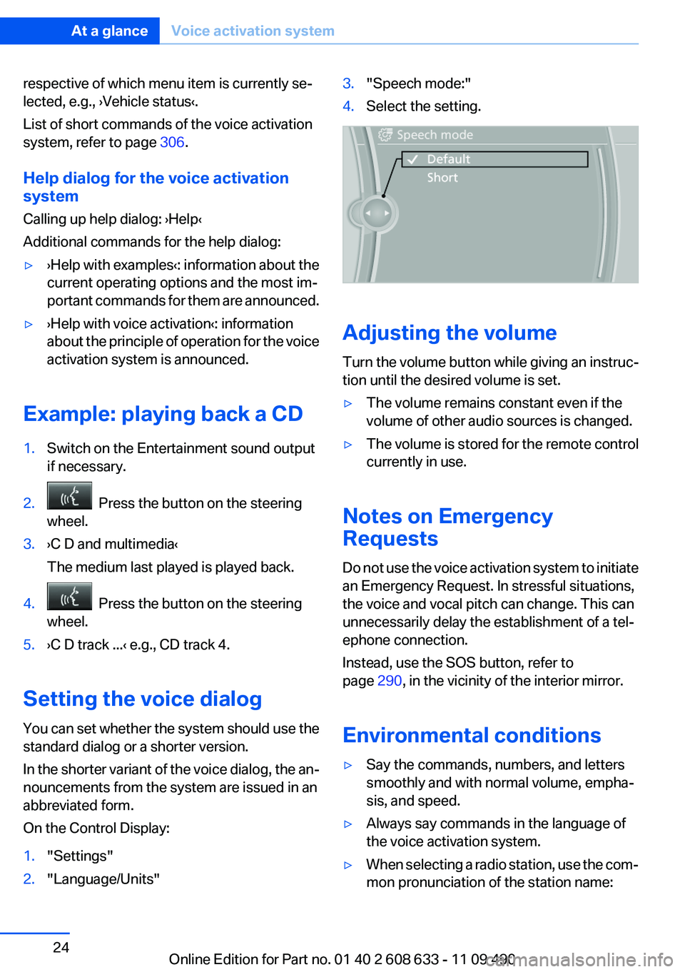 BMW 3 SERIES 2011 Owners Manual respective of which menu item is currently se‐
lected, e.g., ›Vehicle status‹.
List of short commands of the voice activation
system, refer to page 306.
Help dialog for the voice activation
syst BMW 3 SERIES 2011 Owners Manual respective of which menu item is currently se‐
lected, e.g., ›Vehicle status‹.
List of short commands of the voice activation
system, refer to page 306.
Help dialog for the voice activation
syst