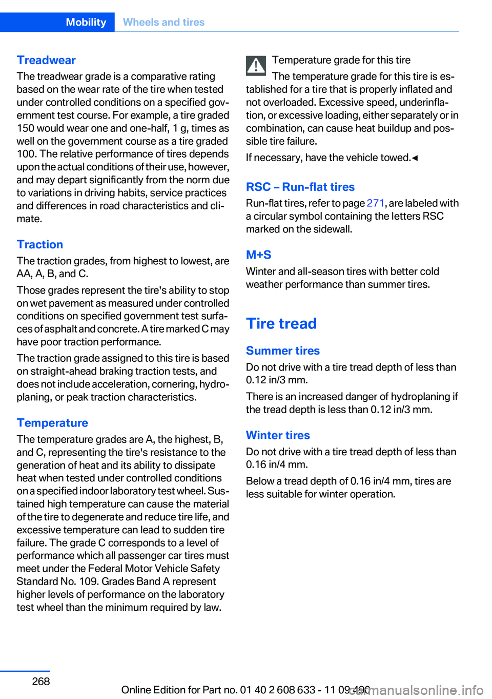 BMW 3 SERIES 2011 Owners Manual Treadwear
The treadwear grade is a comparative rating
based on the wear rate of the tire when tested
under controlled conditions on a specified gov‐
ernment test course. For example, a tire graded
1 BMW 3 SERIES 2011 Owners Manual Treadwear
The treadwear grade is a comparative rating
based on the wear rate of the tire when tested
under controlled conditions on a specified gov‐
ernment test course. For example, a tire graded
1