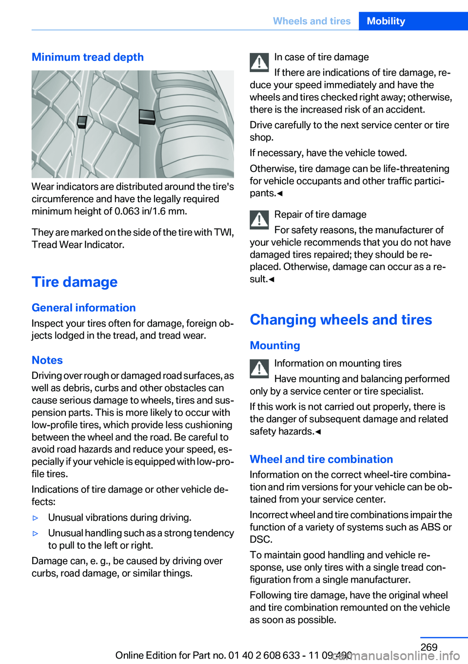BMW 3 SERIES 2011 Owners Manual Minimum tread depth
Wear indicators are distributed around the tire's
circumference and have the legally required
minimum height of 0.063 in/1.6 mm.
They are marked on the side of the tire with TW BMW 3 SERIES 2011 Owners Manual Minimum tread depth
Wear indicators are distributed around the tire's
circumference and have the legally required
minimum height of 0.063 in/1.6 mm.
They are marked on the side of the tire with TW