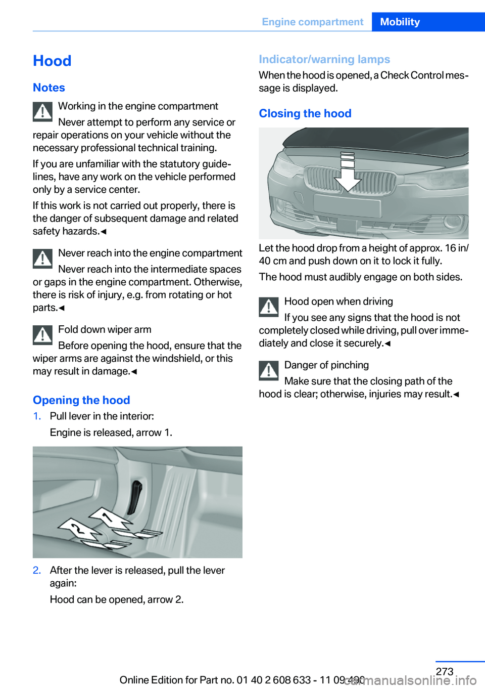 BMW 3 SERIES 2011  Owners Manual Hood
Notes
Working in the engine compartment
Never attempt to perform any service or
repair operations on your vehicle without the
necessary professional technical training.
If you are unfamiliar with