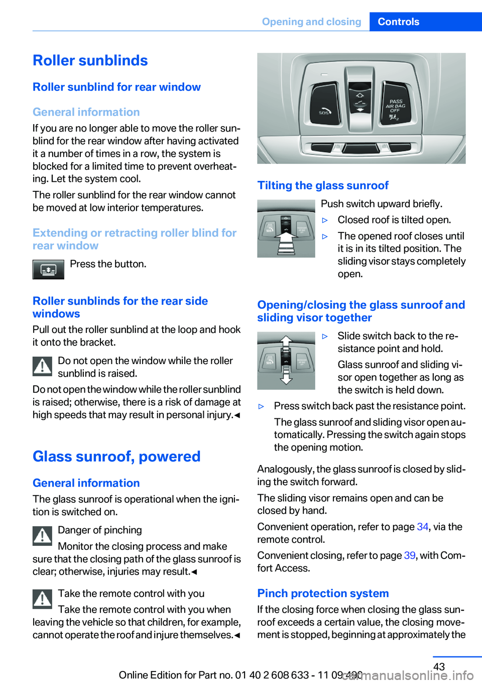 BMW 3 SERIES 2011 Owners Manual Roller sunblinds
Roller sunblind for rear window
General information
If you are no longer able to move the roller sun‐
blind for the rear window after having activated
it a number of times in a row, BMW 3 SERIES 2011 Owners Manual Roller sunblinds
Roller sunblind for rear window
General information
If you are no longer able to move the roller sun‐
blind for the rear window after having activated
it a number of times in a row,