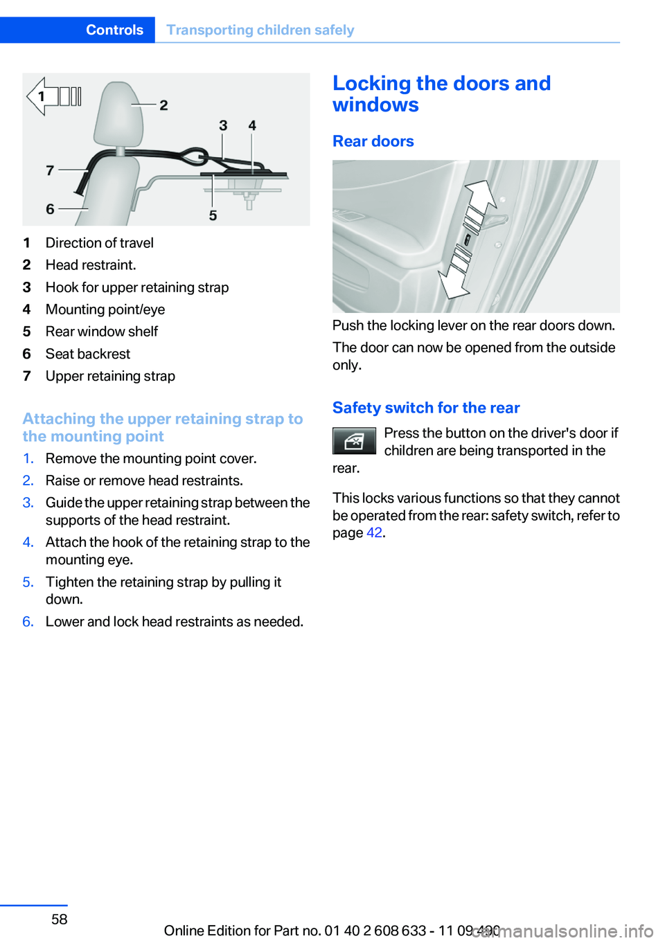 BMW 3 SERIES 2011 Workshop Manual 1Direction of travel
2Head restraint.
3Hook for upper retaining strap
4Mounting point/eye
5Rear window shelf
6Seat backrest
7Upper retaining strap
Attaching the upper retaining strap to
the mounting p BMW 3 SERIES 2011 Workshop Manual 1Direction of travel
2Head restraint.
3Hook for upper retaining strap
4Mounting point/eye
5Rear window shelf
6Seat backrest
7Upper retaining strap
Attaching the upper retaining strap to
the mounting p