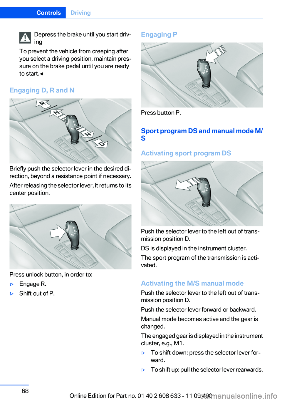 BMW 3 SERIES 2011 Repair Manual Depress the brake until you start driv‐
ing
To prevent the vehicle from creeping after
you select a driving position, maintain pres‐
sure on the brake pedal until you are ready
to start.◀
Engagi BMW 3 SERIES 2011 Repair Manual Depress the brake until you start driv‐
ing
To prevent the vehicle from creeping after
you select a driving position, maintain pres‐
sure on the brake pedal until you are ready
to start.◀
Engagi
