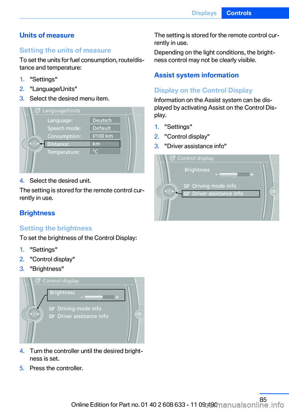 BMW 3 SERIES 2011 Manual Online Units of measure
Setting the units of measure
To set the units for fuel consumption, route/dis‐
tance and temperature:
1."Settings"
2."Language/Units"
3.Select the desired menu item. BMW 3 SERIES 2011 Manual Online Units of measure
Setting the units of measure
To set the units for fuel consumption, route/dis‐
tance and temperature:
1."Settings"
2."Language/Units"
3.Select the desired menu item.