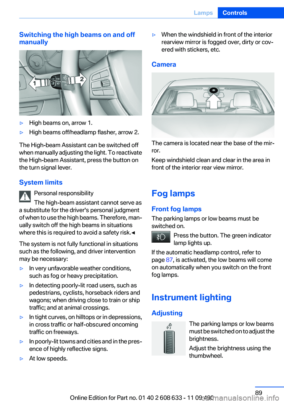 BMW 3 SERIES 2011 Owners Manual Switching the high beams on and off
manually
▷High beams on, arrow 1.
▷High beams off/headlamp flasher, arrow 2.
The High-beam Assistant can be switched off
when manually adjusting the light. To r BMW 3 SERIES 2011 Owners Manual Switching the high beams on and off
manually
▷High beams on, arrow 1.
▷High beams off/headlamp flasher, arrow 2.
The High-beam Assistant can be switched off
when manually adjusting the light. To r
