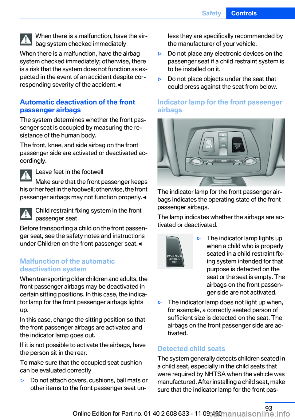 BMW 3 SERIES 2011 Owners Manual When there is a malfunction, have the air‐
bag system checked immediately
When there is a malfunction, have the airbag
system checked immediately; otherwise, there
is a risk that the system does not BMW 3 SERIES 2011 Owners Manual When there is a malfunction, have the air‐
bag system checked immediately
When there is a malfunction, have the airbag
system checked immediately; otherwise, there
is a risk that the system does not