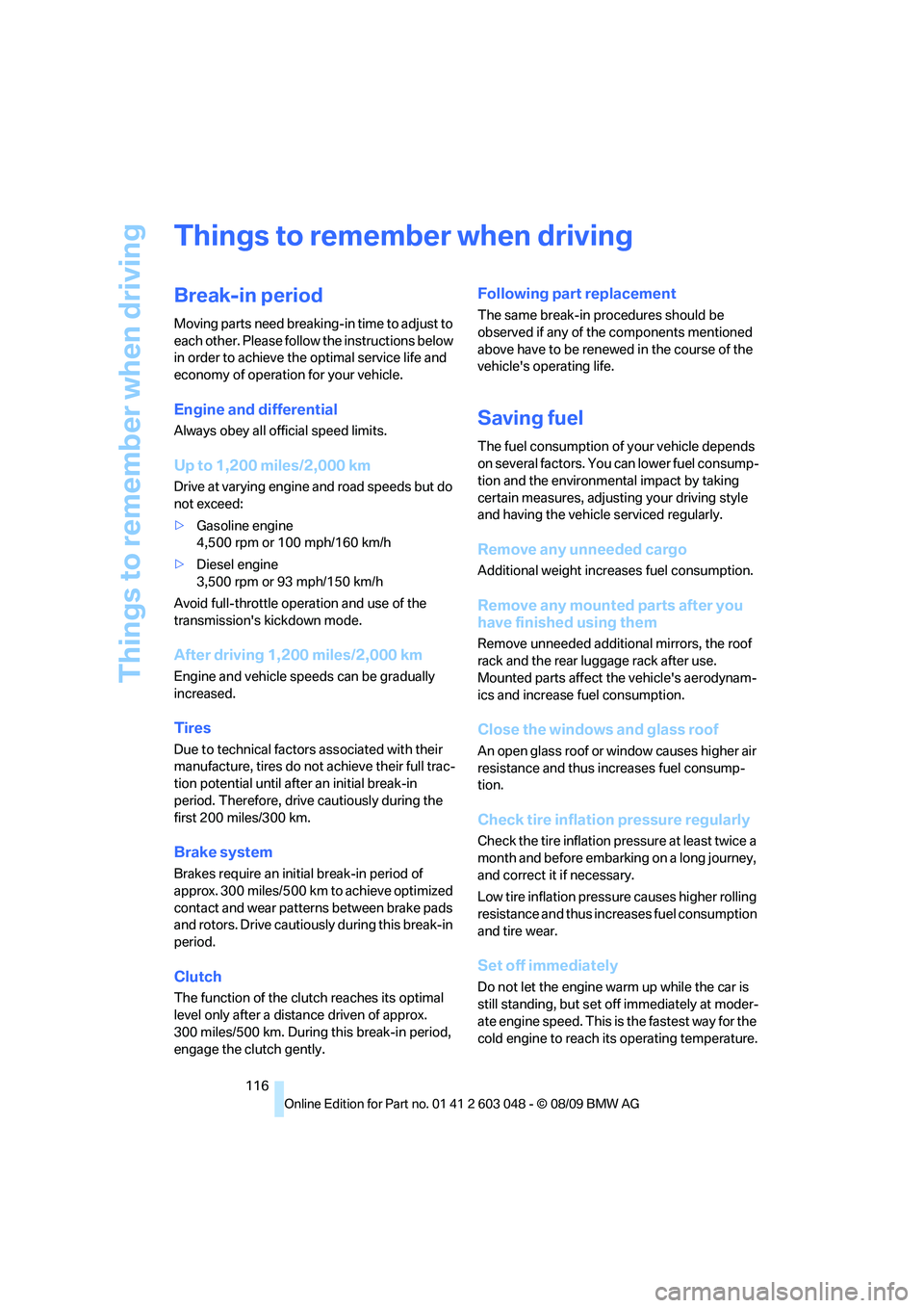 BMW 3 SERIES 2010  Owners Manual Things to remember when driving
116
Things to remember when driving
Break-in period
Moving parts need breaking-in time to adjust to 
each other. Please follow the instructions below 
in order to achie