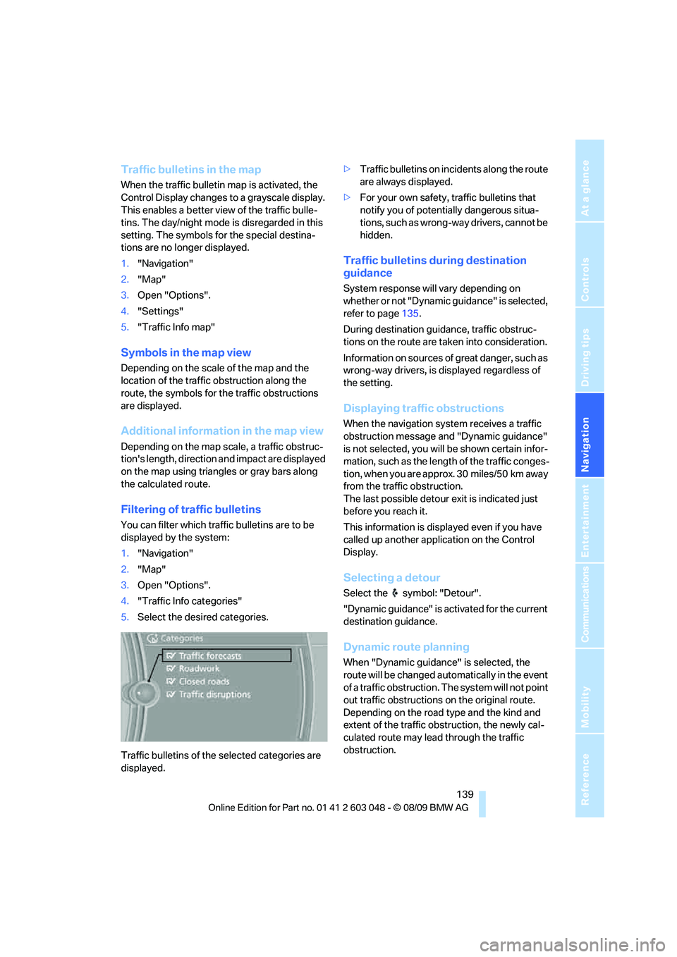 BMW 3 SERIES 2010  Owners Manual Navigation
Driving tips
 139Reference
At a glance
Controls
Communications
Entertainment
Mobility
Traffic bulletins in the map
When the traffic bulletin map is activated, the 
Control Display changes t