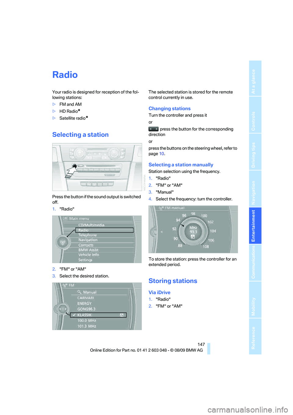 BMW 3 SERIES 2010  Owners Manual Navigation
Entertainment
Driving tips
 147Reference
At a glance
Controls
Communications
Mobility
Radio
Your radio is designed for reception of the fol-
lowing stations:
>FM and AM
>HD Radio
*
>Satelli