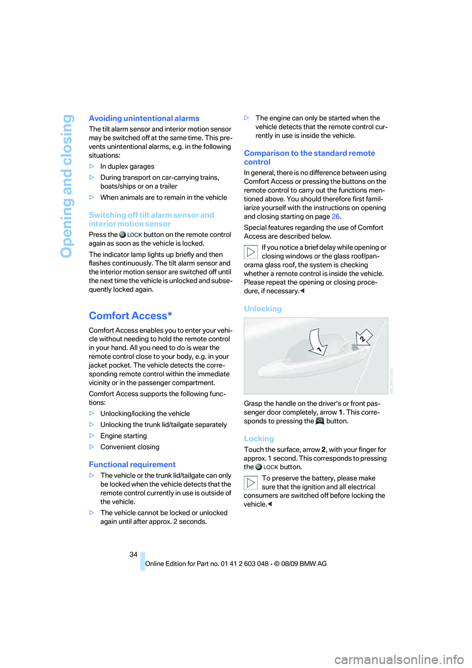 BMW 3 SERIES 2010  Owners Manual Opening and closing
34
Avoiding unintentional alarms
The tilt alarm sensor and interior motion sensor 
may be switched off at the same time. This pre-
vents unintentional alarms, e.g. in the following