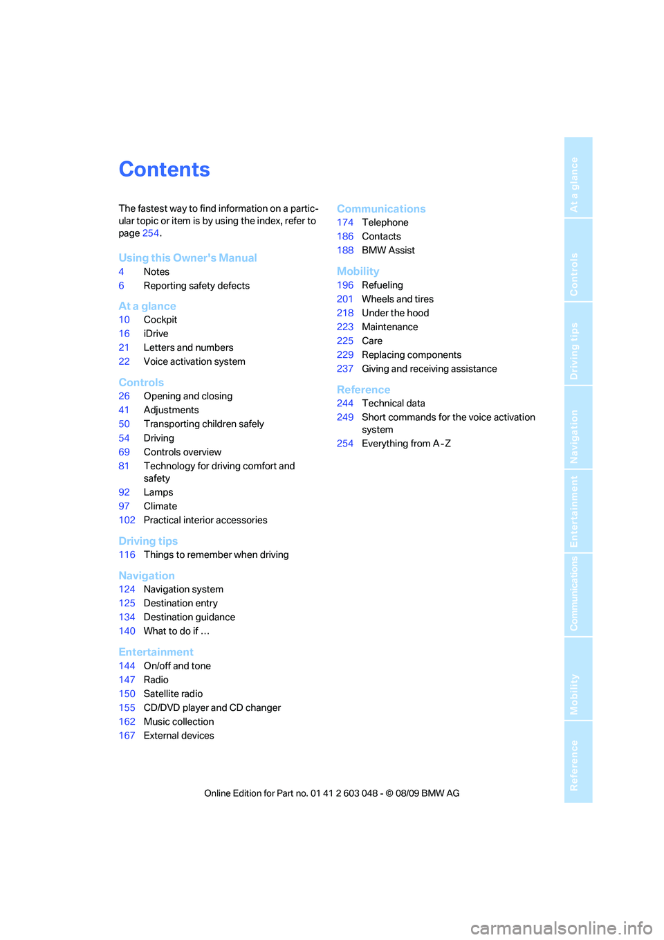 BMW 3 SERIES 2010  Owners Manual Reference
At a glance
Controls
Driving tips
Communications
Navigation
Entertainment
Mobility
Contents
The fastest way to find information on a partic-
ular topic or item is by using the index, refer t