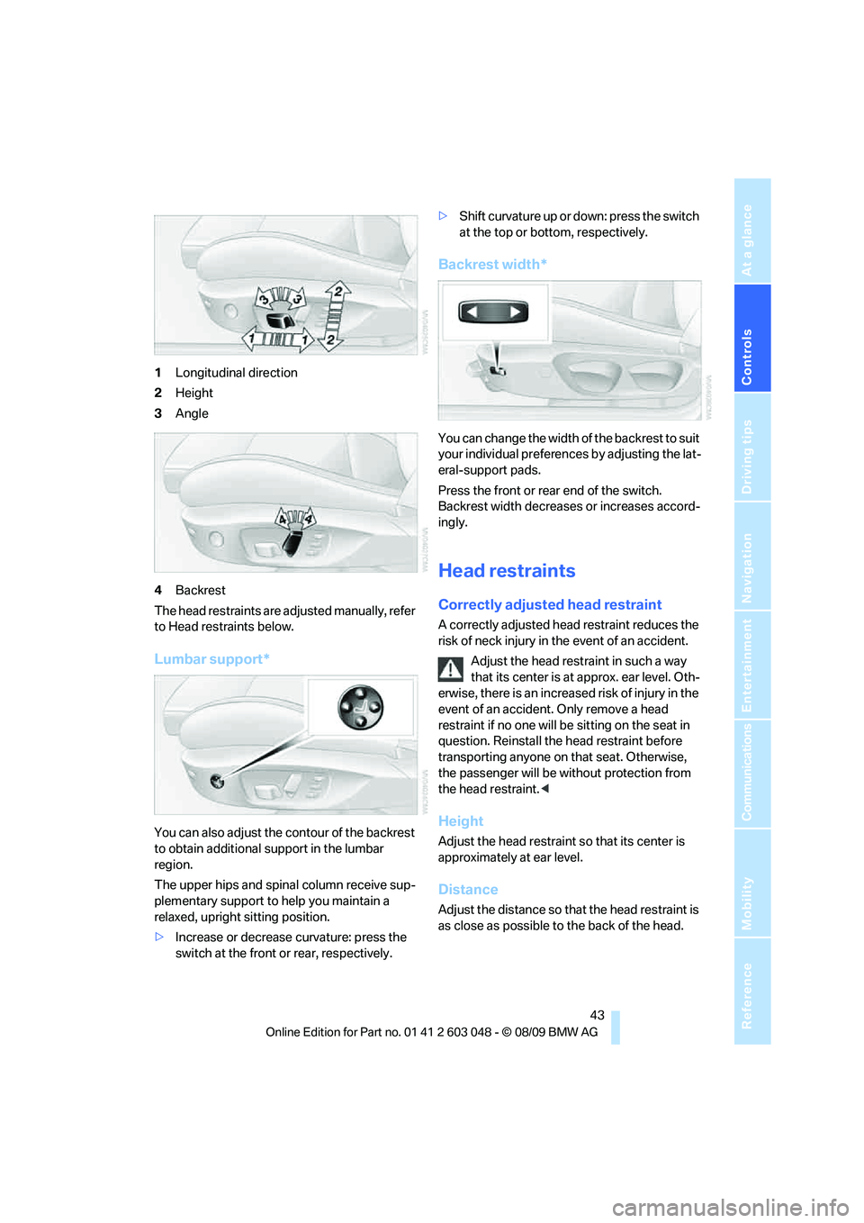 BMW 3 SERIES 2010 Service Manual Controls
43Reference
At a glance
Driving tips
Communications
Navigation
Entertainment
Mobility
1Longitudinal direction
2Height
3Angle
4Backrest
The head restraints are adjusted manually, refer
to He BMW 3 SERIES 2010 Service Manual Controls
43Reference
At a glance
Driving tips
Communications
Navigation
Entertainment
Mobility
1Longitudinal direction
2Height
3Angle
4Backrest
The head restraints are adjusted manually, refer
to He