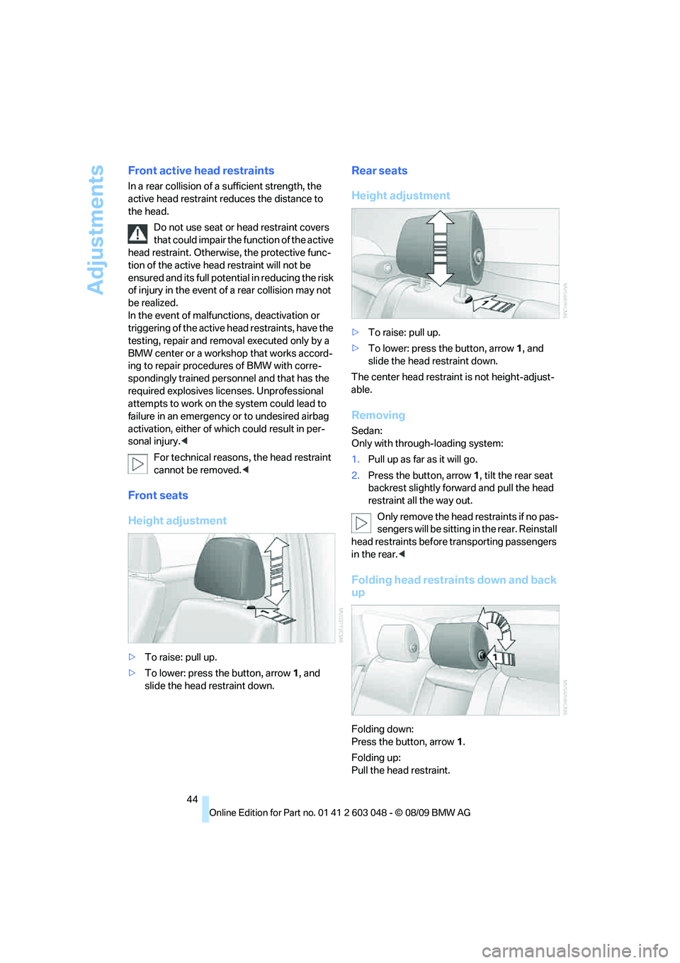 BMW 3 SERIES 2010 Service Manual Adjustments
44
Front active head restraints
In a rear collision of a sufficient strength, the
active head restraint reduces the distance to
the head.
Do not use seat or head restraint covers
that c BMW 3 SERIES 2010 Service Manual Adjustments
44
Front active head restraints
In a rear collision of a sufficient strength, the
active head restraint reduces the distance to
the head.
Do not use seat or head restraint covers
that c