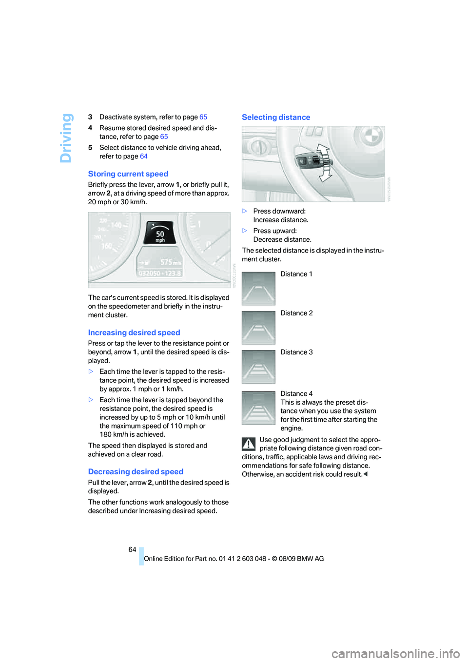 BMW 3 SERIES 2010 Repair Manual Driving
64 3Deactivate system, refer to page65
4Resume stored desired speed and dis-
tance, refer to page65
5Select distance to vehicle driving ahead,
refer to page64
Storing current speed
Briefly pr BMW 3 SERIES 2010 Repair Manual Driving
64 3Deactivate system, refer to page65
4Resume stored desired speed and dis-
tance, refer to page65
5Select distance to vehicle driving ahead,
refer to page64
Storing current speed
Briefly pr