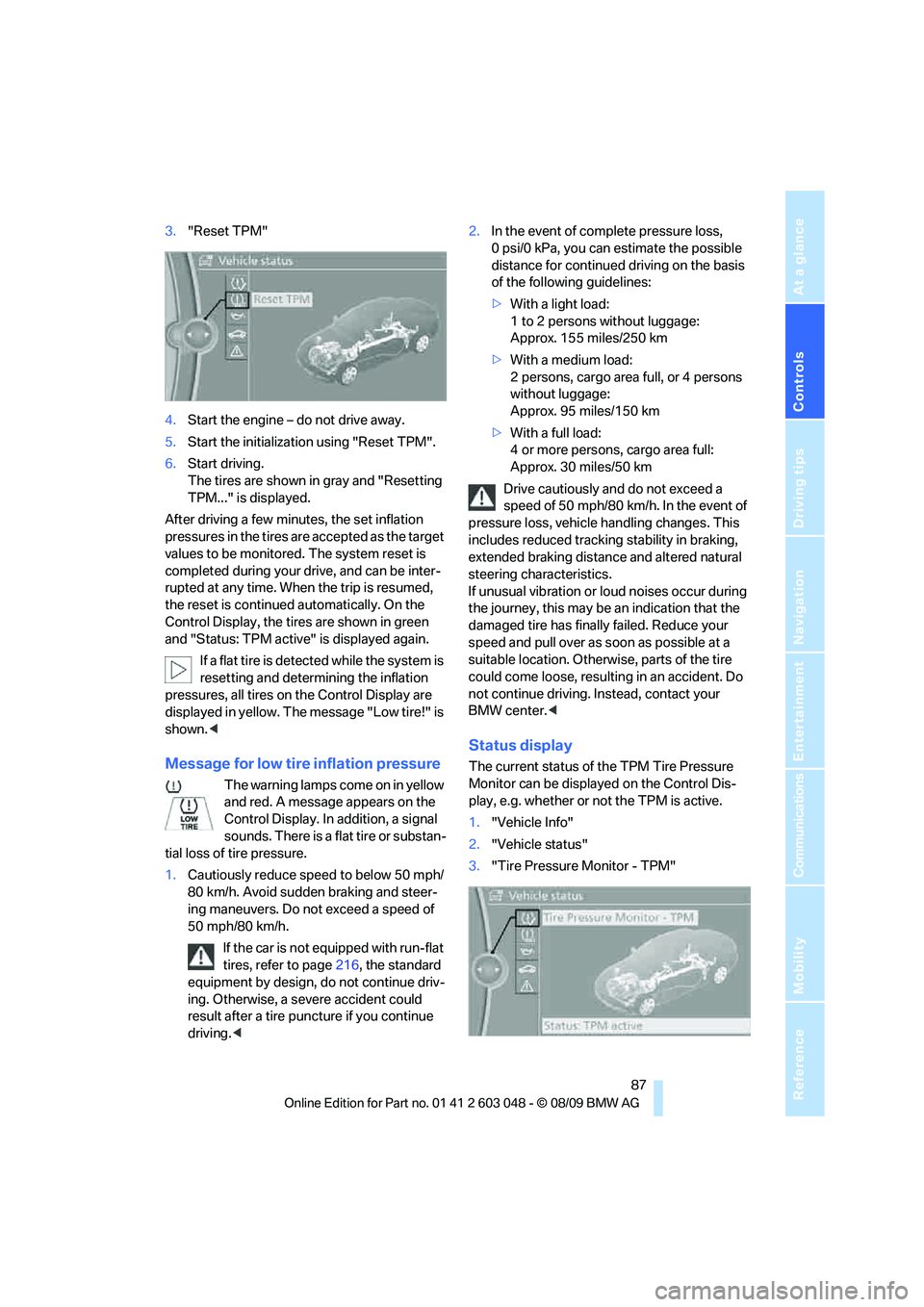 BMW 3 SERIES 2010  Owners Manual Controls
 87Reference
At a glance
Driving tips
Communications
Navigation
Entertainment
Mobility
3."Reset TPM"
4.Start the engine – do not drive away.
5.Start the initialization using "Reset TPM".
6.